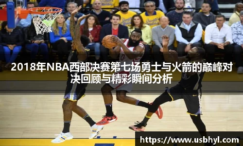 2018年NBA西部决赛第七场勇士与火箭的巅峰对决回顾与精彩瞬间分析